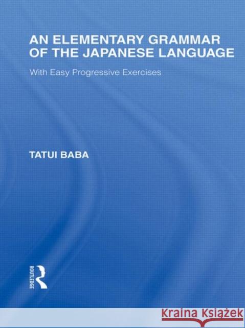 An Elementary Grammar of the Japanese Language : With Easy Progressive Exercises Tatui Baba   9780415588362 Taylor and Francis