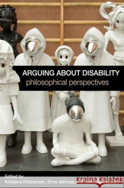 Arguing about Disability: Philosophical Perspectives Kristiansen, Kristjana 9780415588539