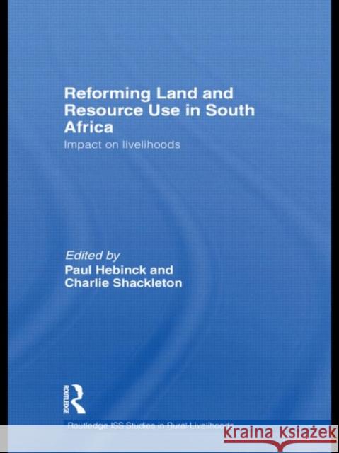 Reforming Land and Resource Use in South Africa : Impact on Livelihoods Paul Hebinck Charlie Shackleton  9780415588553 Taylor and Francis