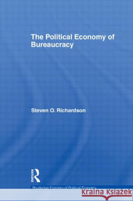 The Political Economy of Bureaucracy Steven O. Richardson   9780415588560 Taylor and Francis