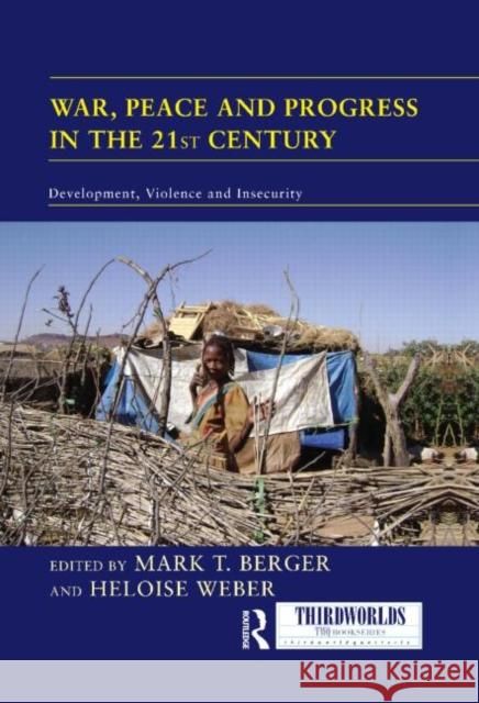 War, Peace and Progress in the 21st Century : Development, Violence and Insecurity Mark T. Berger Heloise Weber  9780415588591