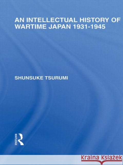 An Intellectual History of Wartime Japan : 1931-1945 Shunsuke Tsurumi   9780415588683