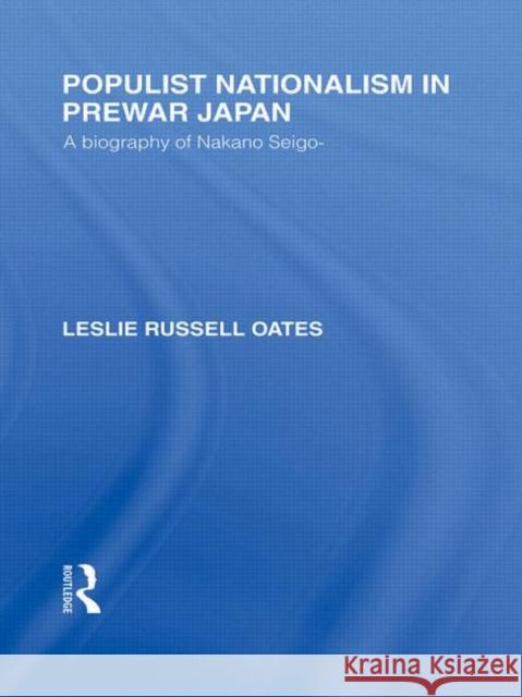 Populist Nationalism in Pre-War Japan: A Biography of Nakano Seigo Oates, Leslie 9780415588690 Taylor and Francis