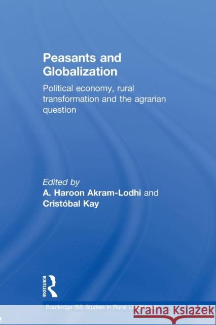 Peasants and Globalization: Political Economy, Rural Transformation and the Agrarian Question Akram-Lodhi, A. Haroon 9780415588751 Taylor and Francis
