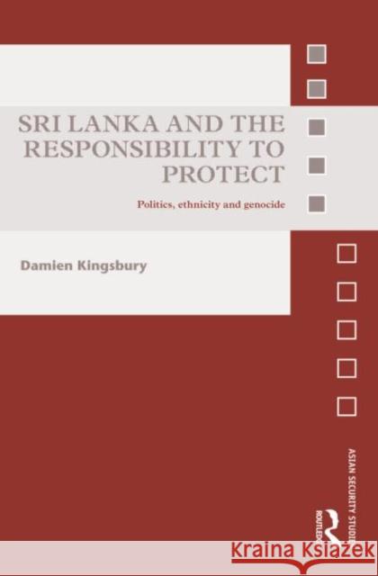 Sri Lanka and the Responsibility to Protect : Politics, Ethnicity and Genocide Damien Kingsbury   9780415588843