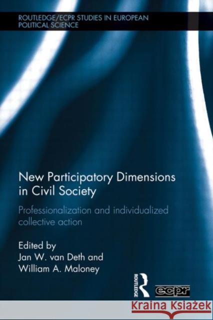 New Participatory Dimensions in Civil Society : Professionalization and Individualized Collective Action Jan W. Van Deth William A. Maloney  9780415588935