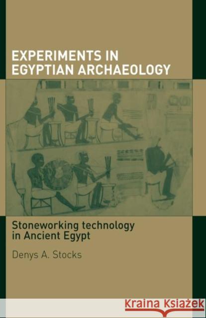 Experiments in Egyptian Archaeology: Stoneworking Technology in Ancient Egypt Stocks, Denys A. 9780415588942 Taylor and Francis