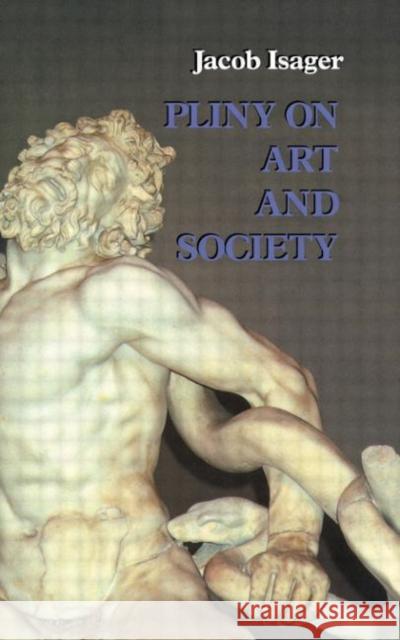 Pliny on Art and Society: The Elder Pliny's Chapters on the History of Art Isager, Jacob 9780415589017 Routledge