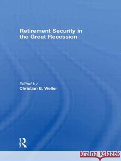 Retirement Security in the Great Recession Christian E. Weller   9780415589031 Taylor and Francis