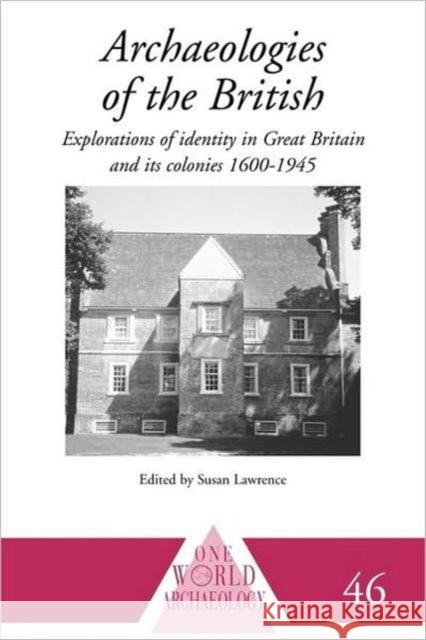 Archaeologies of the British: Explorations of Identity in the United Kingdom and Its Colonies 1600-1945 Lawrence, Susan 9780415589055 Routledge