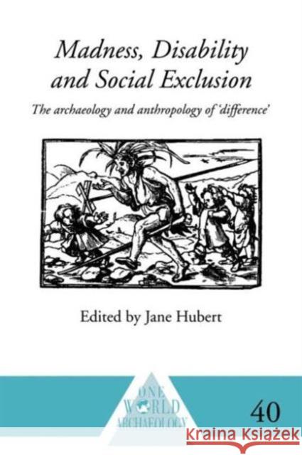 Madness, Disability and Social Exclusion: The Archaeology and Anthropology of 'Difference' Hubert, Jane 9780415589079 Routledge