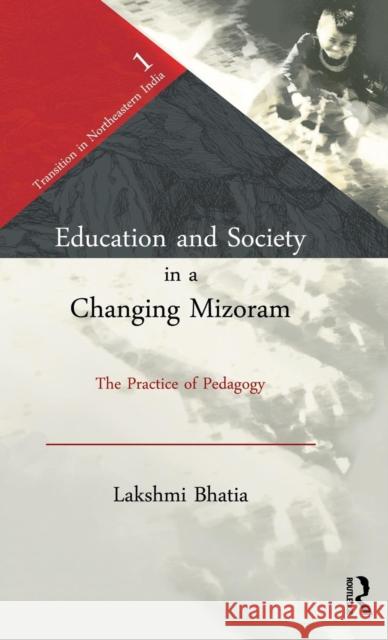 Education and Society in a Changing Mizoram: The Practice of Pedagogy Bhatia, Lakshmi 9780415589208