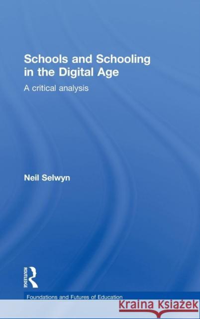 Schools and Schooling in the Digital Age: A Critical Analysis Selwyn, Neil 9780415589291 Taylor and Francis