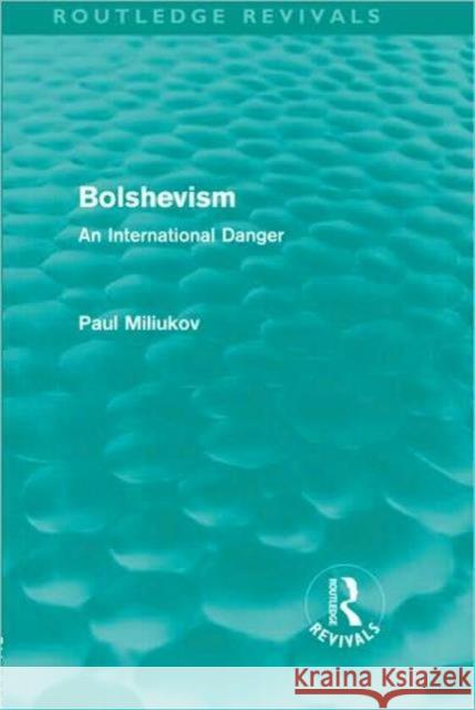 Bolshevism : An International Danger Paul Miliukov   9780415589390
