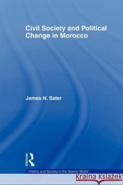 Civil Society and Political Change in Morocco James N. Sater   9780415589482 Taylor and Francis