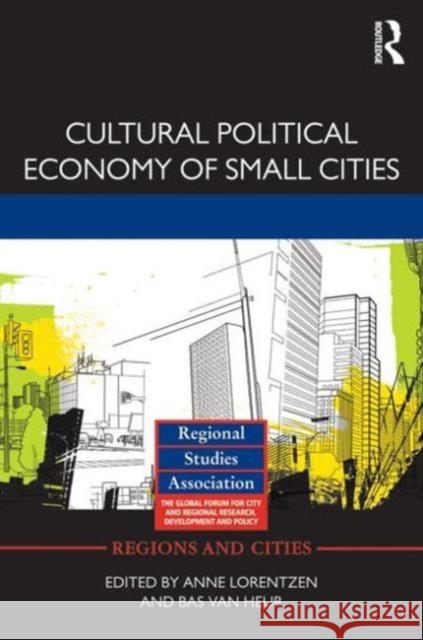 Cultural Political Economy of Small Cities Anne Lorentzen Anne Lorentzen Bas Va 9780415589505