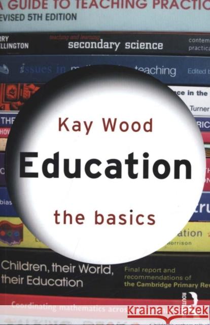 Education: The Basics: The Basics Wood, Kay 9780415589550 0