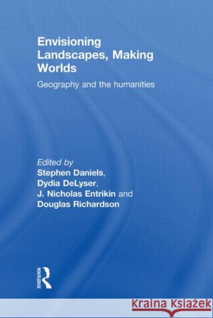 Envisioning Landscapes, Making Worlds: Geography and the Humanities Daniels, Stephen 9780415589772 Taylor and Francis