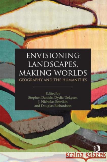 Envisioning Landscapes, Making Worlds: Geography and the Humanities Daniels, Stephen 9780415589789