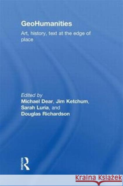 Geohumanities: Art, History, Text at the Edge of Place Dear, Michael 9780415589796 Taylor and Francis