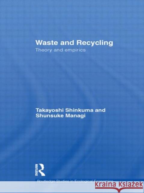 Waste and Recycling : Theory and Empirics Takayoshi Shinkuma Shunsuke Managi 9780415589857