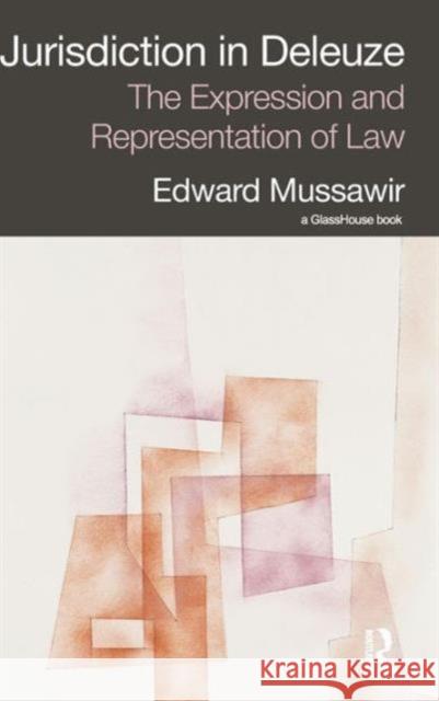 Jurisdiction in Deleuze: The Expression and Representation of Law Edward Mussawir   9780415589963