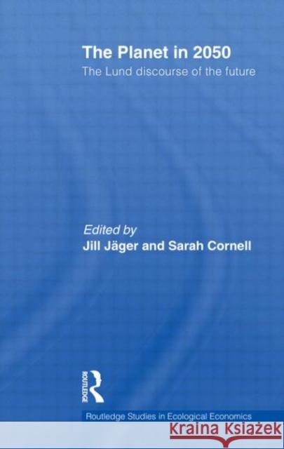 The Planet in 2050 : The Lund Discourse of the Future Jill JÃ¤ger Sarah Cornell  9780415590006 Taylor & Francis