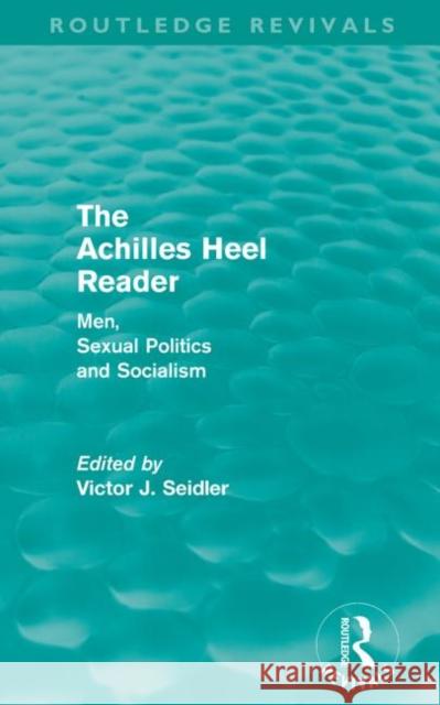 The Achilles Heel Reader (Routledge Revivals): Men, Sexual Politics and Socialism Seidler, Victor 9780415590013 Taylor and Francis