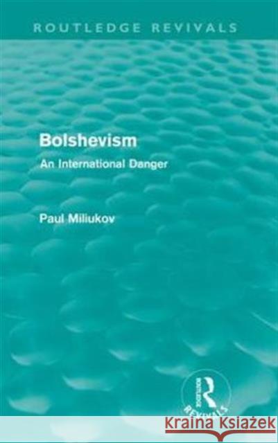 Bolshevism (Routledge Revivals): An International Danger Miliukov, Paul 9780415590068