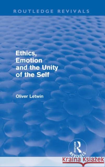 Ethics, Emotion and the Unity of the Self (Routledge Revivals) Letwin, Oliver 9780415590075 Taylor and Francis