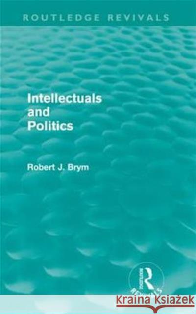 Intellectuals and Politics (Routledge Revivals) Brym, Robert 9780415590099