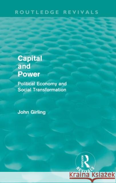 Capital and Power (Routledge Revivals): Political Economy and Social Transformation Girling, John 9780415590105