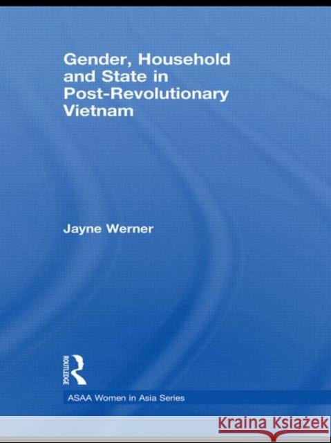 Gender, Household and State in Post-Revolutionary Vietnam Jayne Werner 9780415590198 Routledge