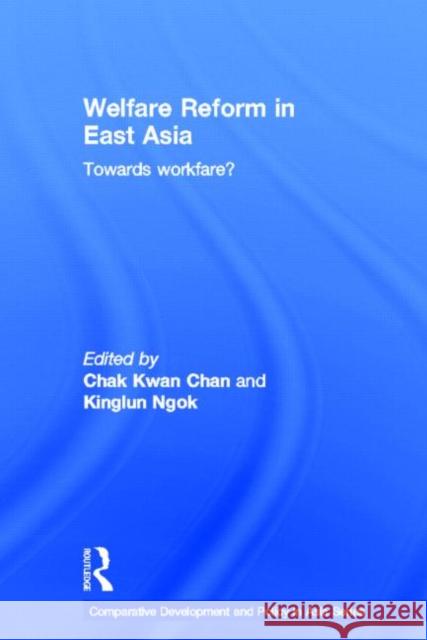 Welfare Reform in East Asia: Towards Workfare Kwan Chan, Chak 9780415590266 Routledge