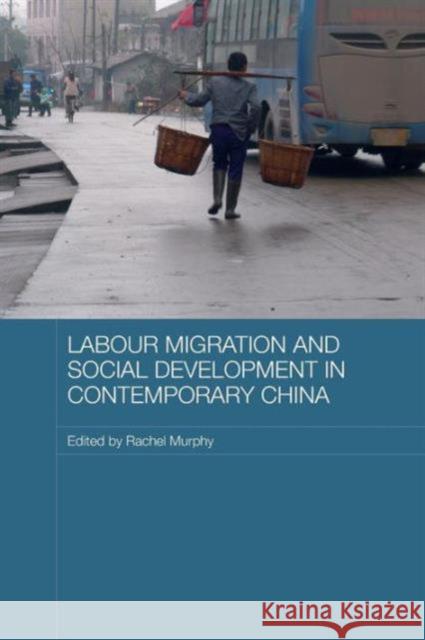 Labour Migration and Social Development in Contemporary China Rachel Murphy   9780415590297
