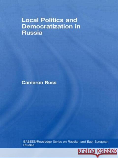 Local Politics and Democratization in Russia Cameron Ross   9780415590303 Taylor and Francis
