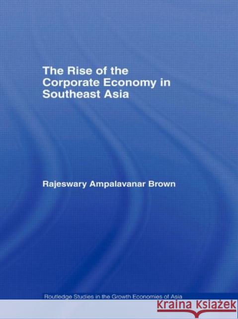 The Rise of the Corporate Economy in Southeast Asia Rajeswary Ampalavanar Brown   9780415590488 Taylor and Francis