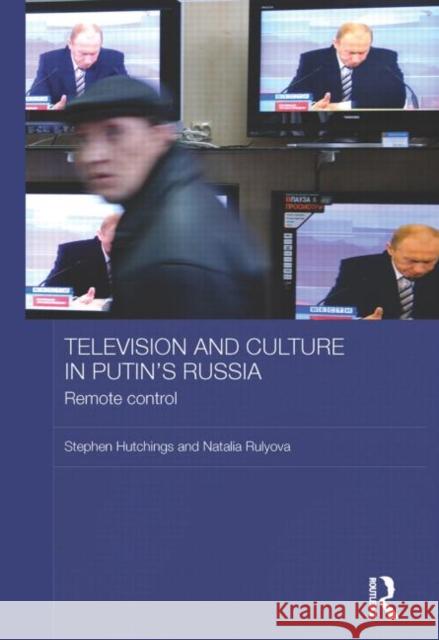 Television and Culture in Putin's Russia: Remote Control Hutchings, Stephen 9780415590501 Taylor and Francis