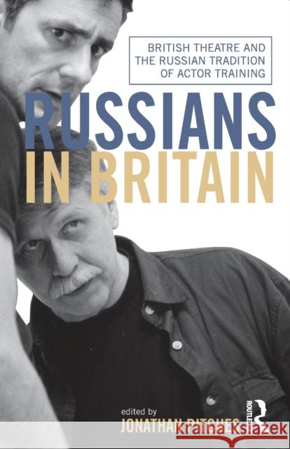 Russians in Britain: British Theatre and the Russian Tradition of Actor Training Pitches, Jonathan 9780415591003 0