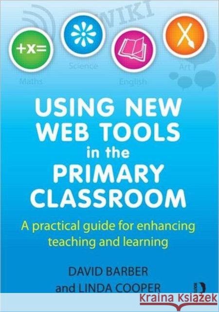 Using New Web Tools in the Primary Classroom: A Practical Guide for Enhancing Teaching and Learning Barber, David 9780415591041