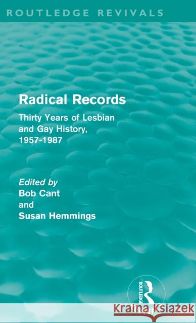 Radical Records: Thirty Years of Lesbian and Gay History, 1957-1987 Cant, Bob 9780415591133 Taylor and Francis