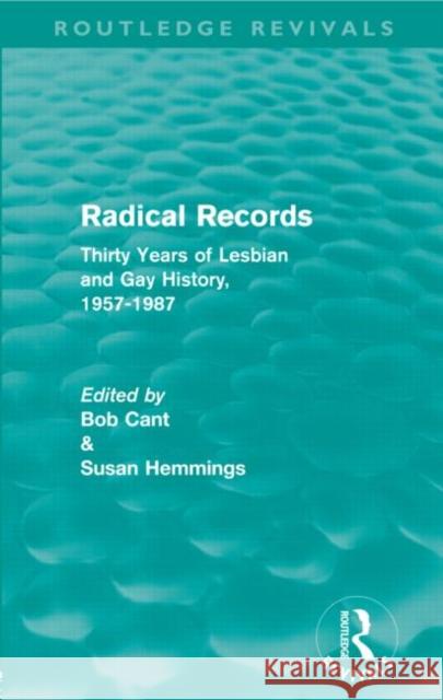 Radical Records (Routledge Revivals): Thirty Years of Lesbian and Gay History, 1957-1987 Cant, Bob 9780415591140 Taylor and Francis