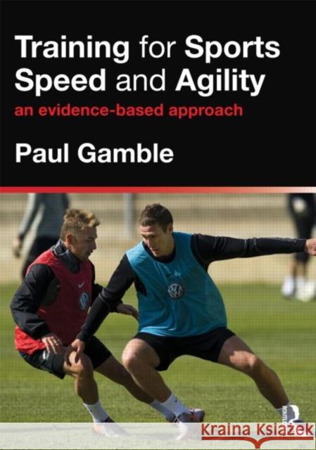 Training for Sports Speed and Agility: An Evidence-Based Approach Gamble, Paul 9780415591263 0
