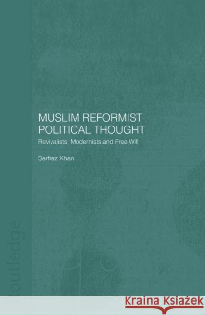 Muslim Reformist Political Thought: Revivalists, Modernists and Free Will Khan, Sarfraz 9780415591393