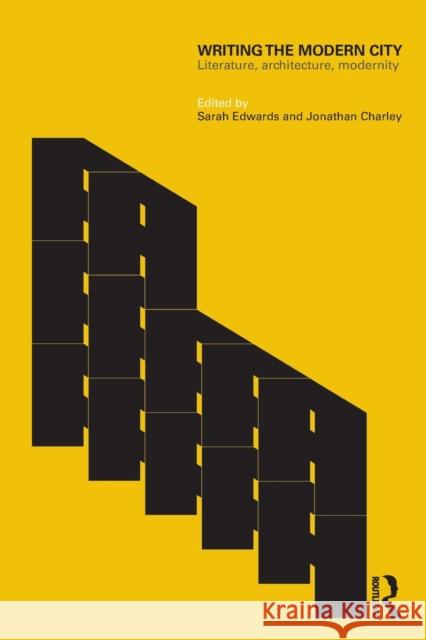 Writing the Modern City: Literature, Architecture, Modernity Edwards, Sarah 9780415591515