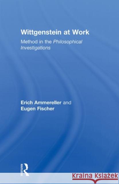 Wittgenstein at Work: Method in the Philosophical Investigations Ammereller, Erich 9780415591539