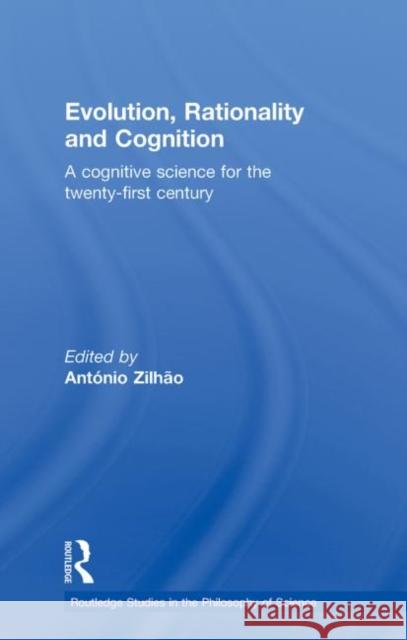 Evolution, Rationality and Cognition: A Cognitive Science for the Twenty-First Century Zilhao, Antonio 9780415591607 Routledge