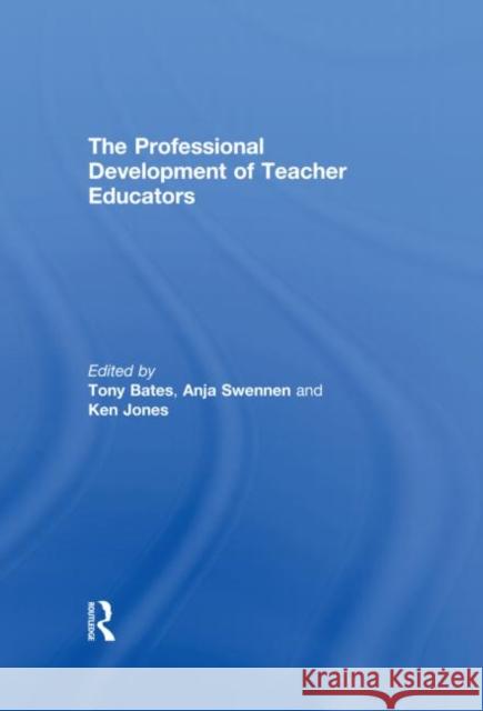 The Professional Development of Teacher Educators Tony Bates Anja Swennen Ken Jones 9780415591645 Taylor & Francis