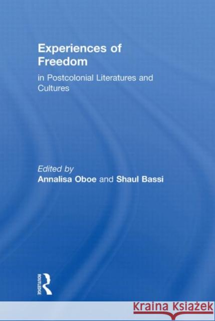 Experiences of Freedom in Postcolonial Literatures and Cultures Annalisa Oboe Shaul Bassi  9780415591911