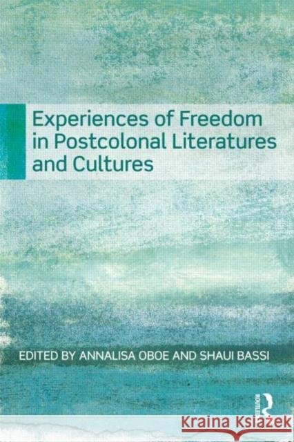 Experiences of Freedom in Postcolonial Literatures and Cultures Annalisa Oboe 9780415591928 TAYLOR & FRANCIS